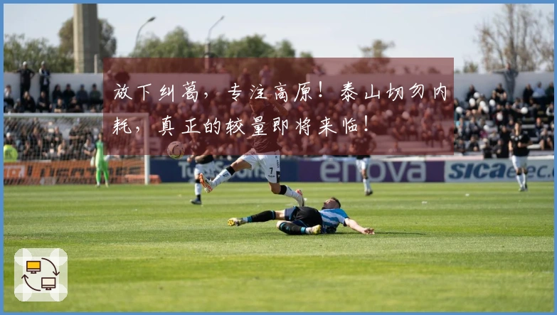 放下纠葛，专注高原！泰山切勿内耗，真正的较量即将来临！