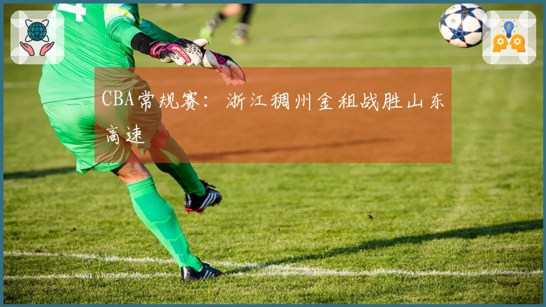 CBA常规赛：浙江稠州金租战胜山东高速